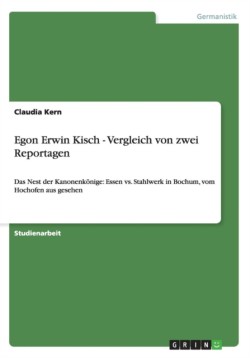 Egon Erwin Kisch - Vergleich von zwei Reportagen Das Nest der Kanonenkoenige: Essen vs. Stahlwerk in Bochum, vom Hochofen aus gesehen