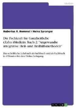 Die Fachkraft für Ganzheitliche (Zahn-)Medizin. Buch 2: "Angewandte integrative Heil- und Heilhilfsmethoden"