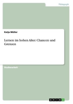 Lernen im hohen Alter. Chancen und Grenzen