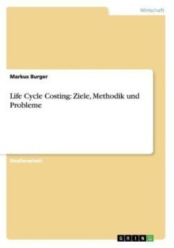 Life Cycle Costing: Ziele, Methodik und Probleme