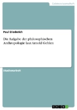 Die Aufgabe der philosophischen Anthropologie laut Arnold Gehlen
