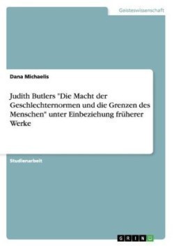 Judith Butlers Die Macht der Geschlechternormen und die Grenzen des Menschen unter Einbeziehung früherer Werke