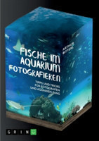 Fische im Aquarium fotografieren - Tipps und Tricks für Fotografen und Aquarien-Fans