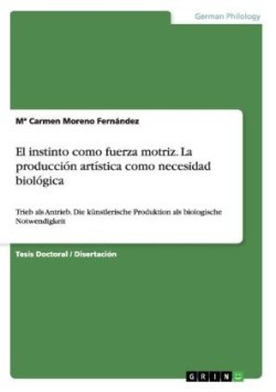 instinto como fuerza motriz. La producción artística como necesidad biológica Trieb als Antrieb. Die kunstlerische Produktion als biologische Notwendigkeit