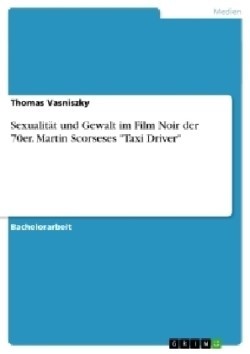 Sexualität und Gewalt im Film Noir der 70er. Martin Scorseses "Taxi Driver"
