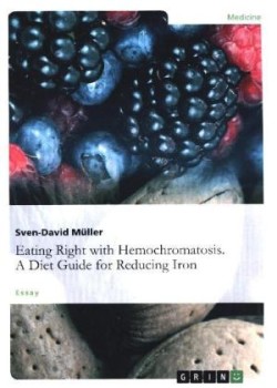 Eating Right with Hemochromatosis. A Diet Guide for Reducing Iron