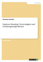 Employer Branding. Notwendigkeit und Gestaltungsmöglichkeiten