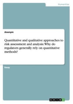 Quantitative and qualitative approaches to risk assessment and analysis: Why do regulators generally rely on quantitative methods?