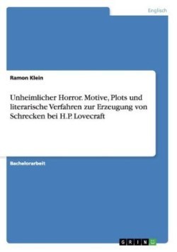 Unheimlicher Horror. Motive, Plots und literarische Verfahren zur Erzeugung von Schrecken bei H.P. Lovecraft