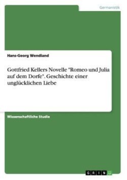 Gottfried Kellers Novelle "Romeo und Julia auf dem Dorfe". Geschichte einer unglücklichen Liebe