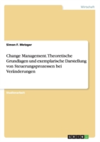 Change Management. Theoretische Grundlagen und exemplarische Darstellung von Steuerungsprozessen bei Veränderungen