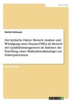 Der kritische Faktor Mensch. Analyse und Würdigung einer Human-FMEA im Bereich des Qualitätsmanagement im Rahmen der Erstellung eines Maßnahmenkataloges zur Fehlerprävention