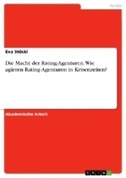 Macht der Rating-Agenturen. Wie agieren Rating-Agenturen in Krisenzeiten?