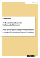 TTIP,  das transatlantische Freihandelsabkommen. Analyse weltwirtschaftlicher Faktoren und Veränderungsprozesse im Technologie-, Nahrungsmittel-, Finanz- und Agrarsektor