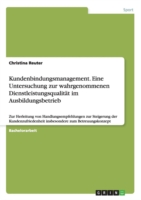 Kundenbindungsmanagement. Eine Untersuchung zur wahrgenommenen Dienstleistungsqualität im Ausbildungsbetrieb