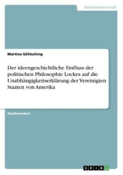 ideengeschichtliche Einfluss der politischen Philosophie Lockes auf die Unabhangigkeitserklarung der Vereinigten Staaten von Amerika