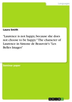 "Laurence is not happy, because she does not choose to be happy." The character of Laurence in Simone de Beauvoir's "Les Belles Images"