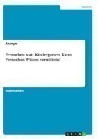 Fernsehen statt Kindergarten. Kann Fernsehen Wissen vermitteln?