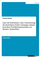 Oper als Performance. Eine Untersuchung der Korrelation beider Gattungen anhand konrekter Produktionsausschnitte aus Mozarts "Zauberflöte"