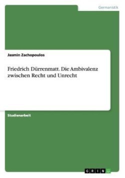 Friedrich Dürrenmatt. Die Ambivalenz zwischen Recht und Unrecht