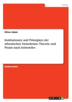 Institutionen und Prinzipien der athenischen Demokratie. Theorie und Praxis nach Aristoteles