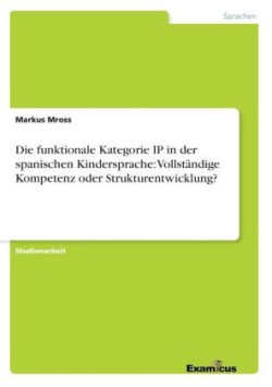 funktionale Kategorie IP in der spanischen Kindersprache Vollstandige Kompetenz oder Strukturentwicklung?