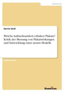 Welche Aufmerksamkeit erhalten Plakate? Kritik der Messung von Plakatwirkungen und Entwicklung eines neuen Modells