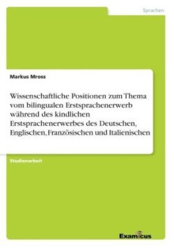 Wissenschaftliche Positionen zum Thema vom bilingualen Erstsprachenerwerb während des kindlichen Erstsprachenerwerbes des Deutschen, Englischen, Französischen und Italienischen