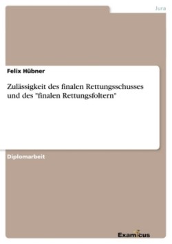 Zulässigkeit des finalen Rettungsschusses und des "finalen Rettungsfoltern"