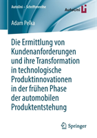 Die Ermittlung von Kundenanforderungen und ihre Transformation in technologische Produktinnovationen in der frühen Phase der automobilen Produktentstehung
