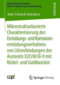 Mikrostrukturbasierte Charakterisierung des Ermüdungs- und Korrosionsermüdungsverhaltens von Lötverbindungen des Austenits X2CrNi18-9 mit Nickel- und Goldbasislot