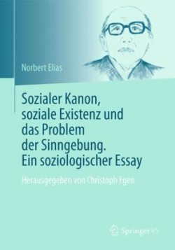 Sozialer Kanon, soziale Existenz und das Problem der Sinngebung. Ein soziologischer Essay