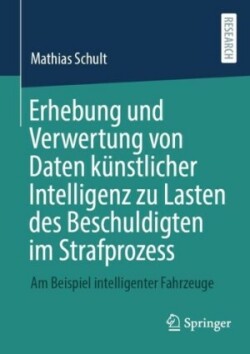 Erhebung und Verwertung von Daten künstlicher Intelligenz zu Lasten des Beschuldigten im Strafprozess