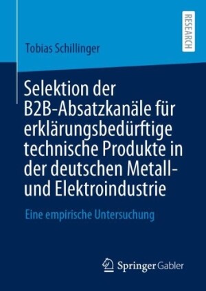 Selektion der B2B-Absatzkanäle für erklärungsbedürftige technische Produkte in der deutschen Metall- und Elektroindustrie