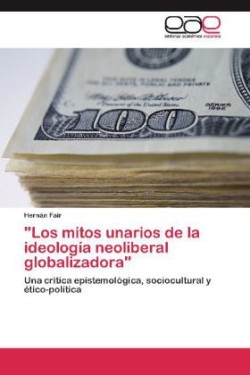"Los Mitos Unarios de La Ideologia Neoliberal Globalizadora"