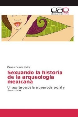 Sexuando la historia de la arqueología mexicana