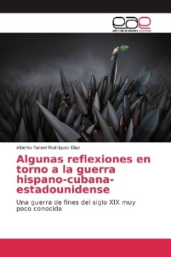 Algunas reflexiones en torno a la guerra hispano-cubana-estadounidense