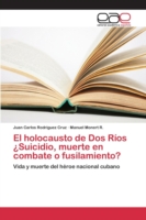 holocausto de Dos Ríos ¿Suicidio, muerte en combate o fusilamiento?