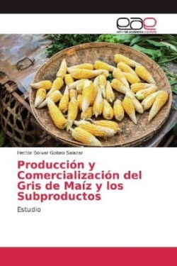 Producción y Comercialización del Gris de Maíz y los Subproductos