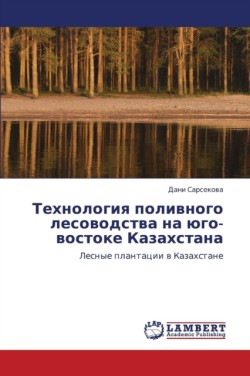 Tekhnologiya Polivnogo Lesovodstva Na Yugo-Vostoke Kazakhstana