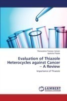 Evaluation of Thiazole Heterocycles against Cancer - A Review