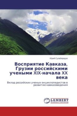 Vospriyatie Kavkaza, Gruzii Rossiyskimi Uchenymi XIX-Nachala XX Veka