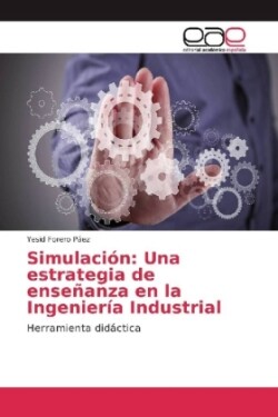 Simulación: Una estrategia de enseñanza en la Ingeniería Industrial
