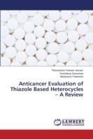 Anticancer Evaluation of Thiazole Based Heterocycles - A Review