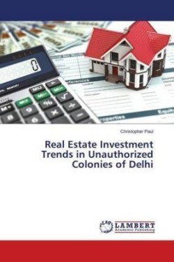 Real Estate Investment Trends in Unauthorized Colonies of Delhi