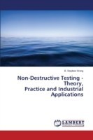 Non-Destructive Testing - Theory, Practice and Industrial Applications