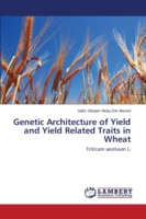 Genetic Architecture of Yield and Yield Related Traits in Wheat