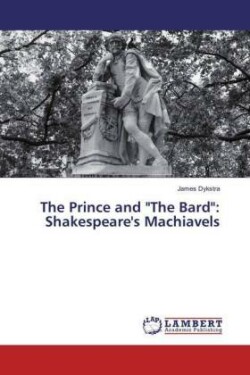 The Prince and "The Bard": Shakespeare's Machiavels