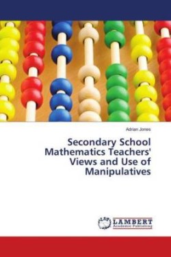 Secondary School Mathematics Teachers' Views and Use of Manipulatives