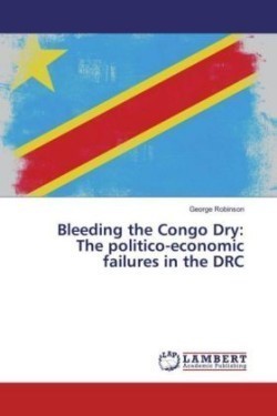 Bleeding the Congo Dry: The politico-economic failures in the DRC